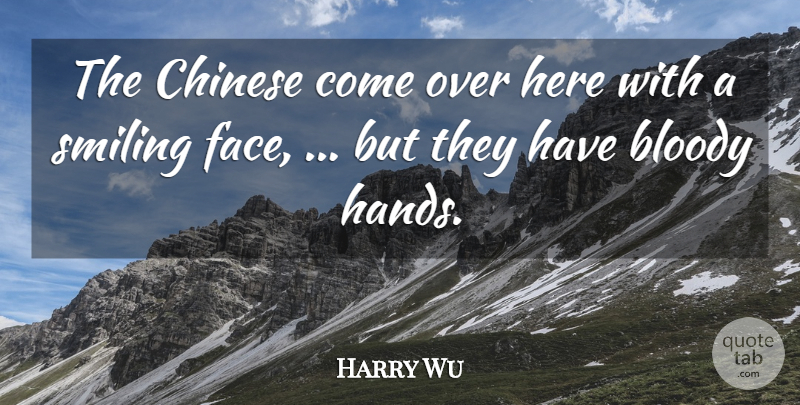 Harry Wu Quote About Blood, Bloody, Chinese, Smiling: The Chinese Come Over Here...