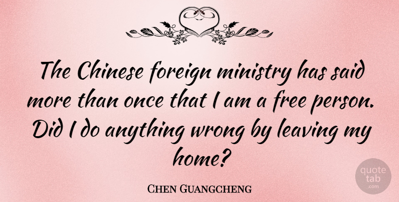 Chen Guangcheng Quote About Home, Leaving, Chinese: The Chinese Foreign Ministry Has...