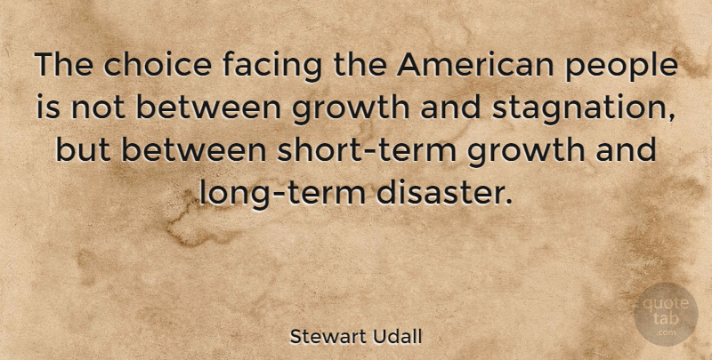 Stewart Udall Quote About Facing, People: The Choice Facing The American...
