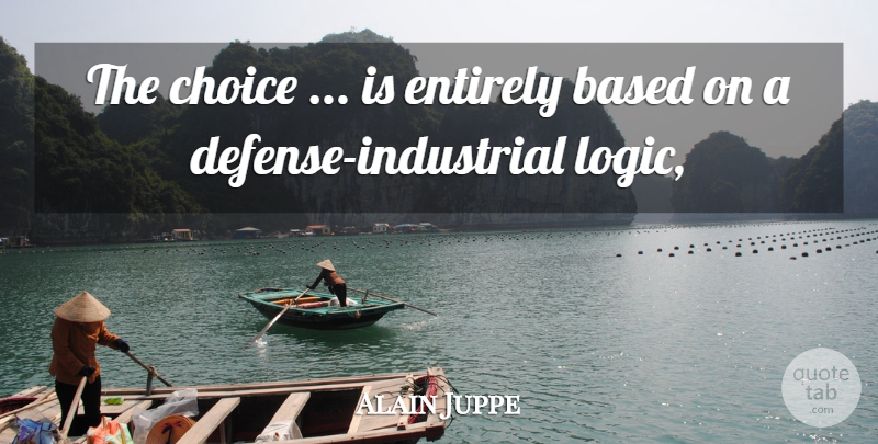 Alain Juppe Quote About Based, Choice, Entirely: The Choice Is Entirely Based...