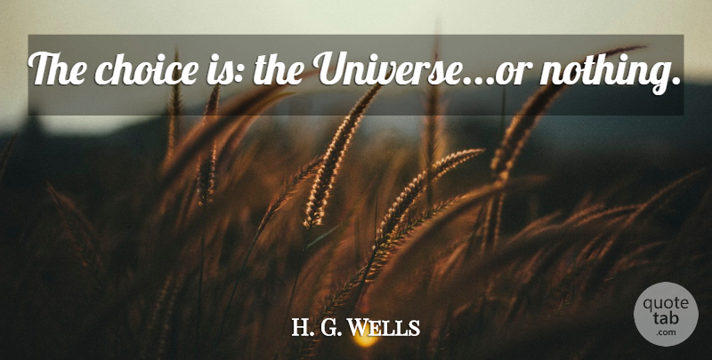 H. G. Wells Quote About Choices, Exploration, Space Exploration: The Choice Is The Universeor...