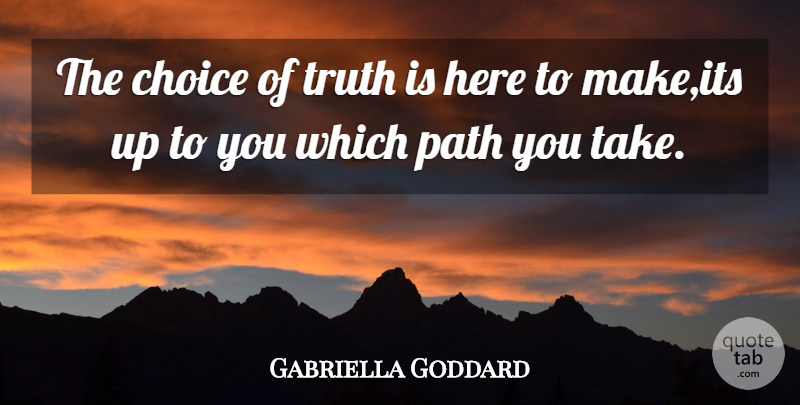 Gabriella Goddard Quote About Choice, Path, Truth: The Choice Of Truth Is...