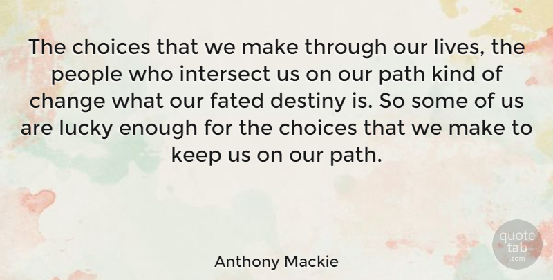 Anthony Mackie Quote About Destiny, People, Choices: The Choices That We Make...