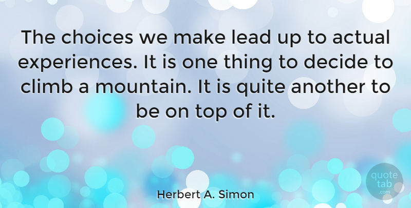 Herbert A. Simon Quote About Actual, Decide, Lead, Quite, Top: The Choices We Make Lead...