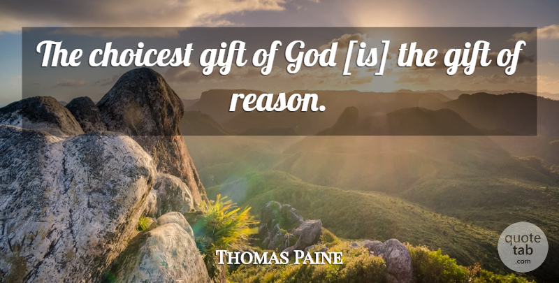 Thomas Paine Quote About Reason, Gift From God: The Choicest Gift Of God...