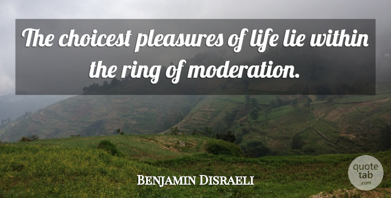 Benjamin Disraeli Quote About Lying, Moderation, Pleasure: The Choicest Pleasures Of Life...