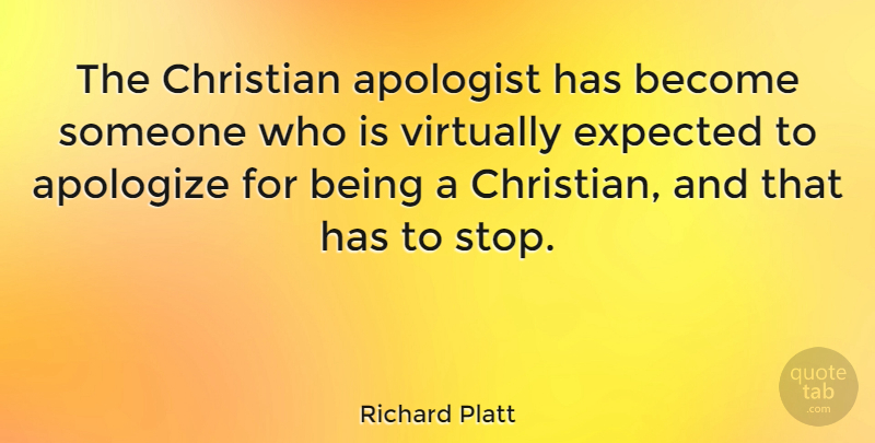 Richard Platt Quote About Expected, Virtually: The Christian Apologist Has Become...