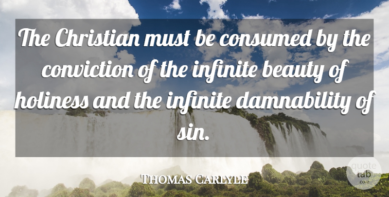 Thomas Carlyle Quote About Inspirational, Christian, Infinite Beauty: The Christian Must Be Consumed...