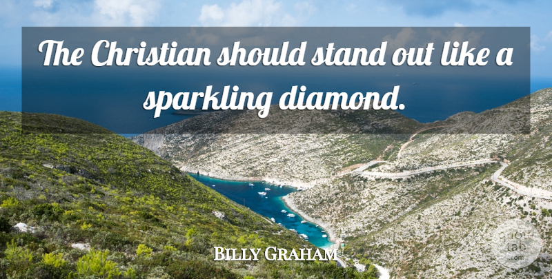 Billy Graham Quote About Christian, Standing Out, Should: The Christian Should Stand Out...