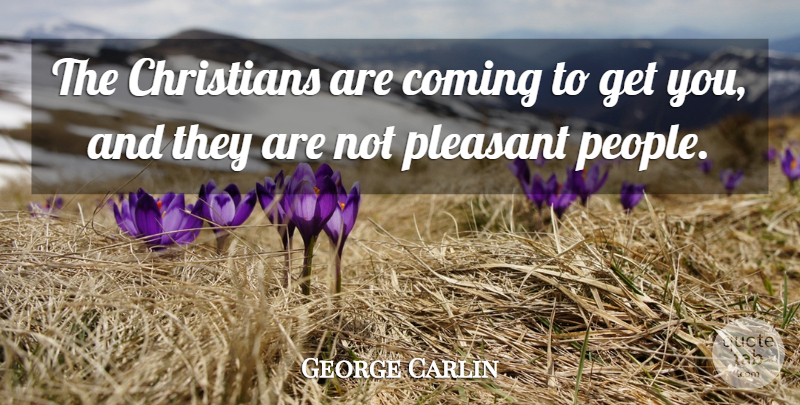 George Carlin Quote About Christian, People, Pleasant: The Christians Are Coming To...
