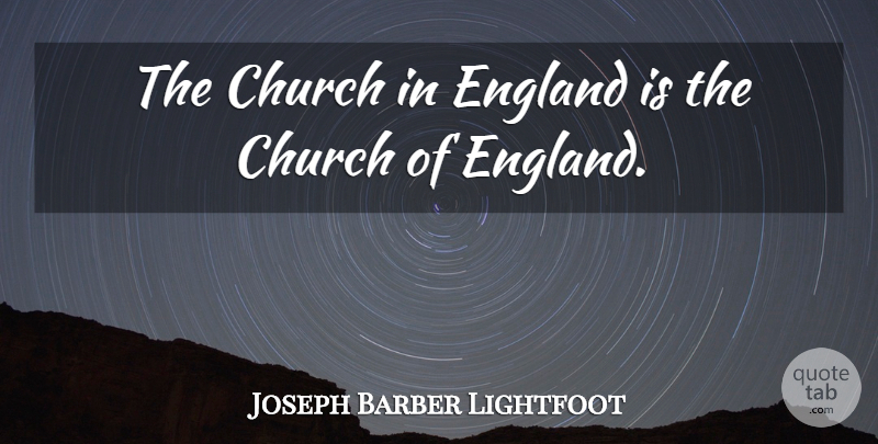 Joseph Barber Lightfoot Quote About Church, England, Church Of England: The Church In England Is...
