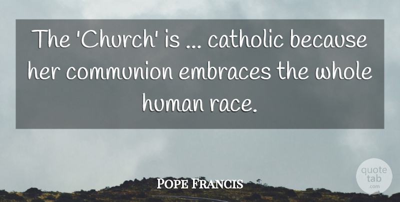 Pope Francis Quote About Race, Catholic, Church: The Church Is Catholic Because...
