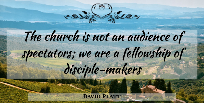 David Platt Quote About Church, Fellowship, Makers: The Church Is Not An...