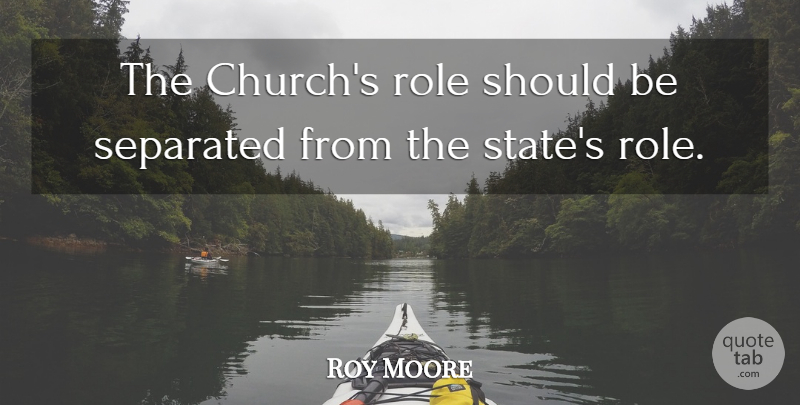 Roy Moore Quote About Separated: The Churchs Role Should Be...