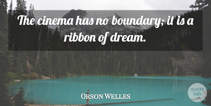 Orson Welles Quote About Dream, Ribbons, Cinema: The Cinema Has No Boundary...
