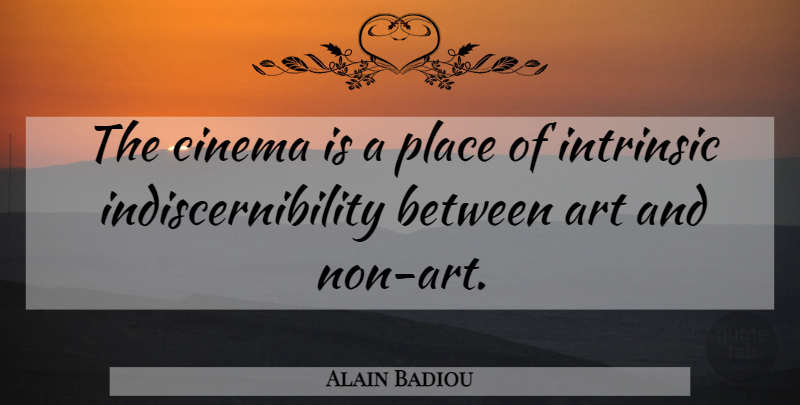 Alain Badiou Quote About Art, Cinema: The Cinema Is A Place...