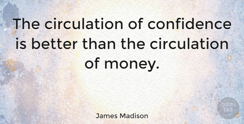 James Madison Quote About Confidence, Money, Self Esteem: The Circulation Of Confidence Is...