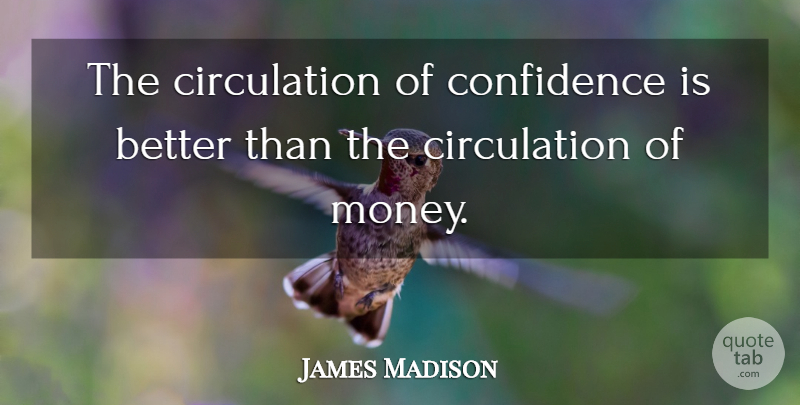 James Madison Quote About Confidence, Money, Self Esteem: The Circulation Of Confidence Is...