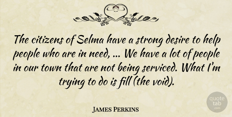 James Perkins Quote About Citizens, Desire, Fill, Help, People: The Citizens Of Selma Have...