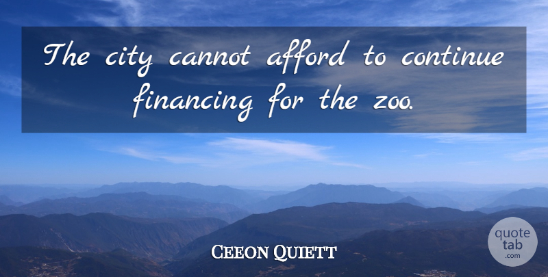 Ceeon Quiett Quote About Afford, Cannot, City, Continue, Financing: The City Cannot Afford To...