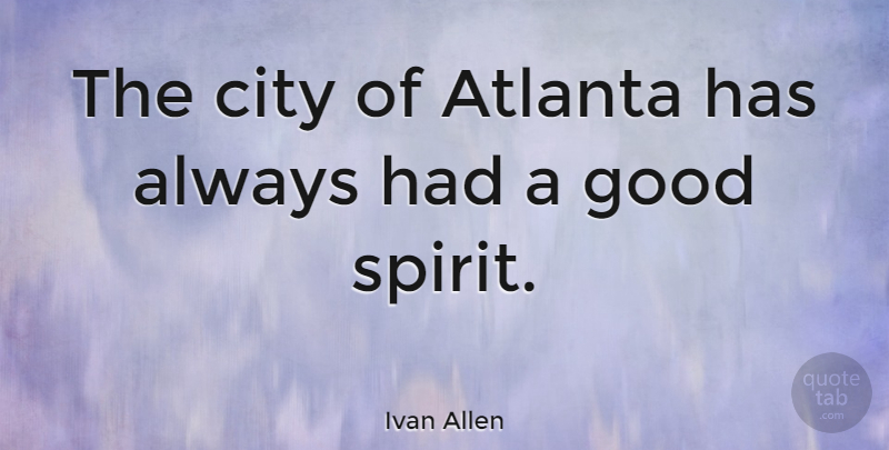 Ivan Allen Quote About Atlanta, Good: The City Of Atlanta Has...