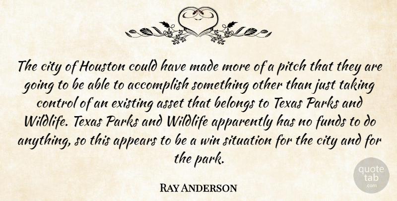 Ray Anderson Quote About Accomplish, Apparently, Appears, Asset, Belongs: The City Of Houston Could...