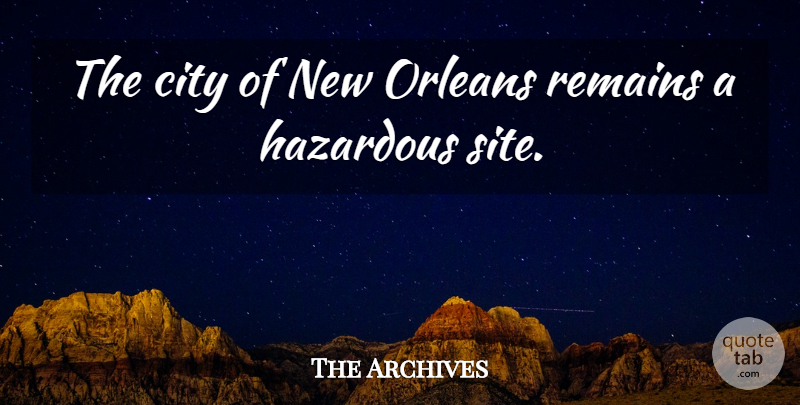 The Archives Quote About City, Hazardous, Orleans, Remains: The City Of New Orleans...
