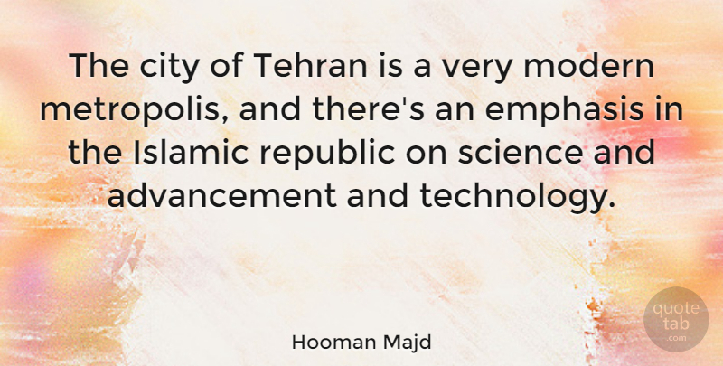 Hooman Majd Quote About Emphasis, Islamic, Modern, Republic, Science: The City Of Tehran Is...