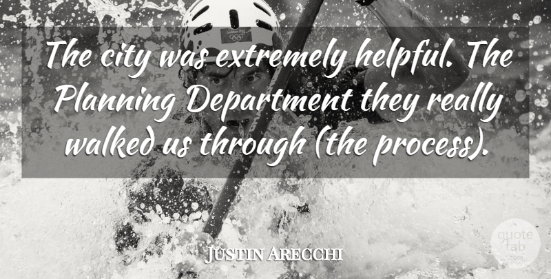 Justin Arecchi Quote About City, Department, Extremely, Planning, Walked: The City Was Extremely Helpful...