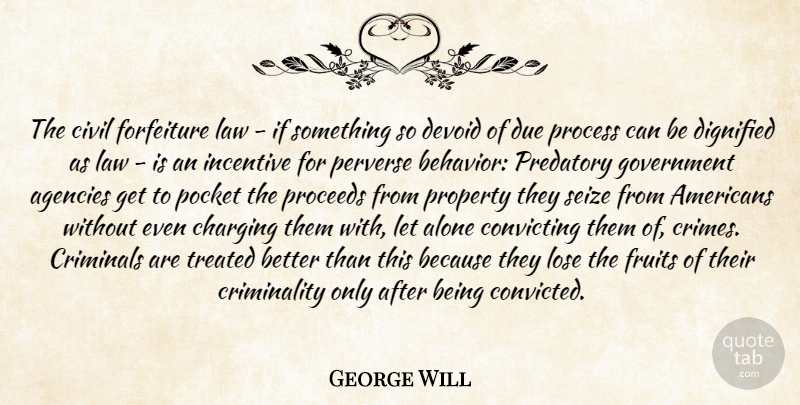 George Will Quote About Agency, Government, Law: The Civil Forfeiture Law If...