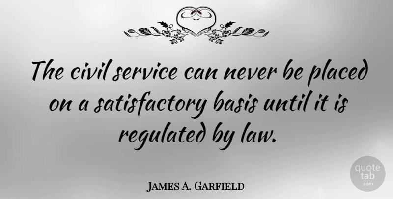 James A. Garfield Quote About Hippie, Law, Bases: The Civil Service Can Never...
