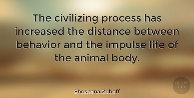 Shoshana Zuboff Quote About Distance, Animal, Body: The Civilizing Process Has Increased...