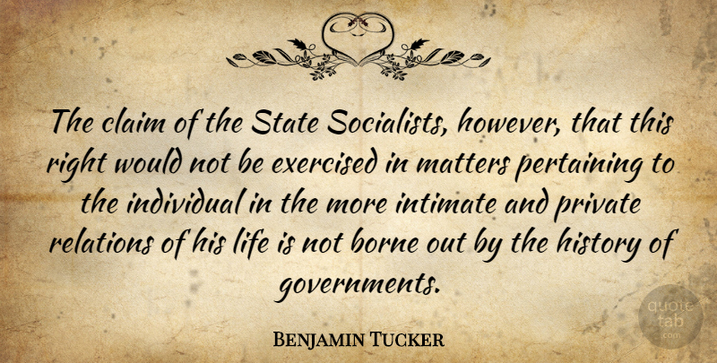 Benjamin Tucker Quote About American Activist, Borne, Claim, History, Individual: The Claim Of The State...
