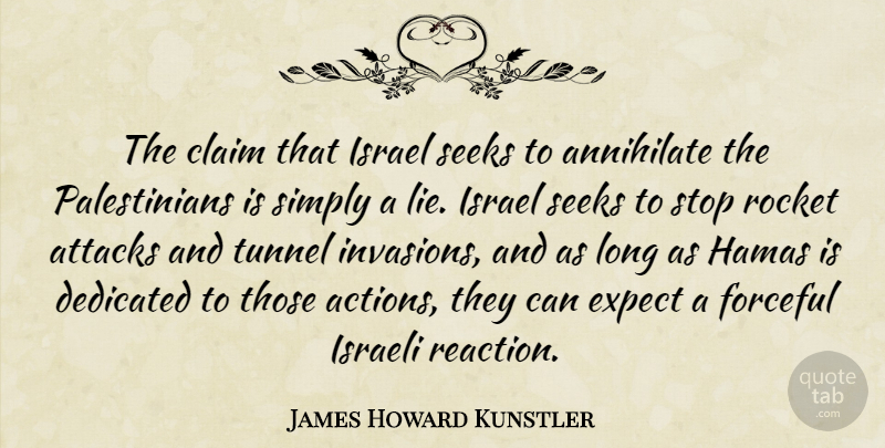 James Howard Kunstler Quote About Attacks, Claim, Dedicated, Expect, Forceful: The Claim That Israel Seeks...