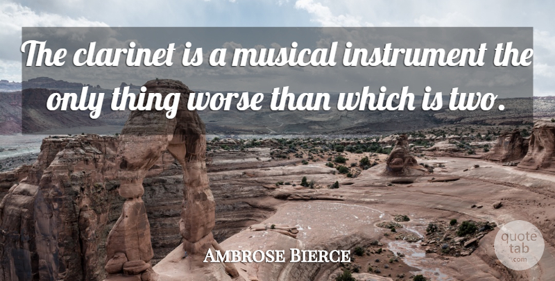 Ambrose Bierce Quote About Two, Musical, Instruments: The Clarinet Is A Musical...
