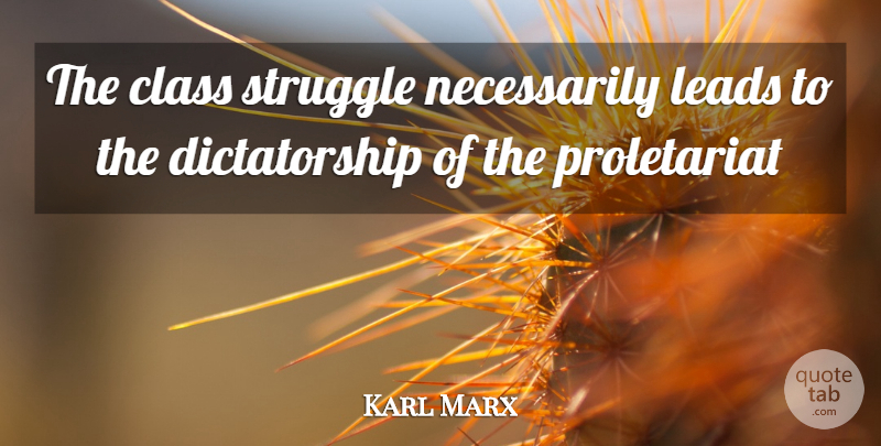 Karl Marx Quote About Struggle, Class, World: The Class Struggle Necessarily Leads...