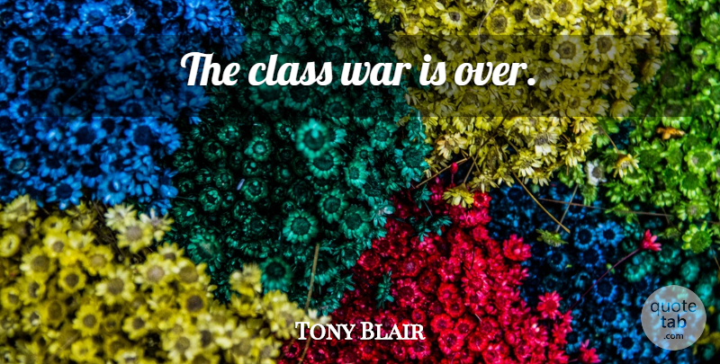 Tony Blair Quote About War, Class: The Class War Is Over...