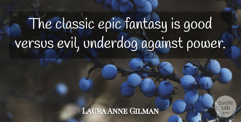 Laura Anne Gilman Quote About Against, Classic, Epic, Fantasy, Good: The Classic Epic Fantasy Is...