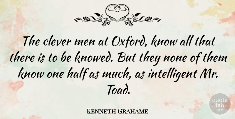 Kenneth Grahame Quote About Clever, Half, Men, None: The Clever Men At Oxford...