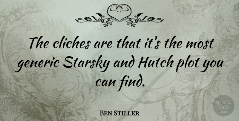 Ben Stiller Quote About Plot, Cliche, Generic: The Cliches Are That Its...