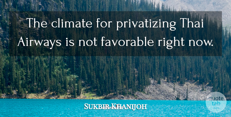 Sukbir Khanijoh Quote About Climate, Favorable, Thai: The Climate For Privatizing Thai...