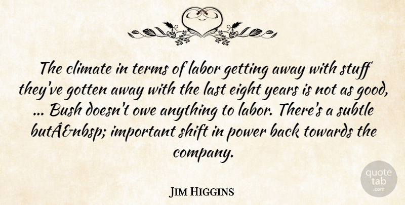 Jim Higgins Quote About Bush, Climate, Eight, Gotten, Labor: The Climate In Terms Of...