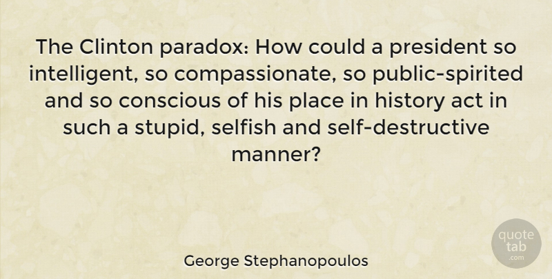 George Stephanopoulos Quote About Selfish, Stupid, Intelligent: The Clinton Paradox How Could...