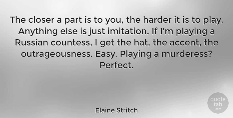 Elaine Stritch Quote About Closer, Harder, Playing, Russian: The Closer A Part Is...