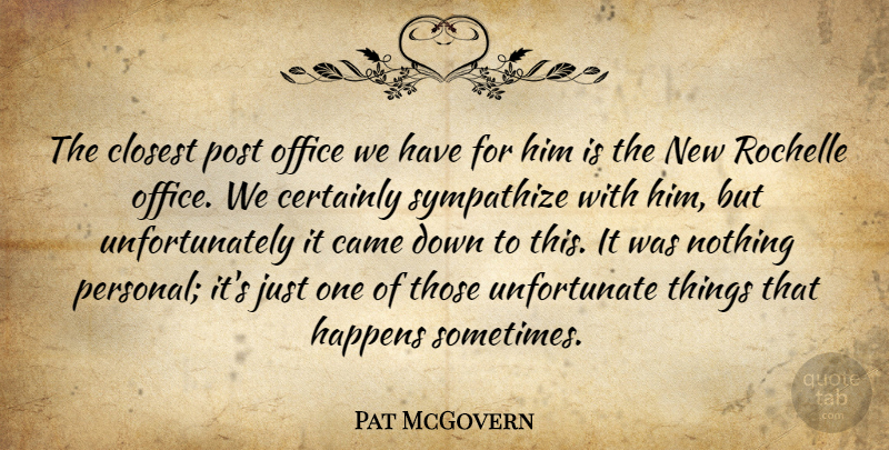 Pat McGovern Quote About Came, Certainly, Closest, Happens, Office: The Closest Post Office We...