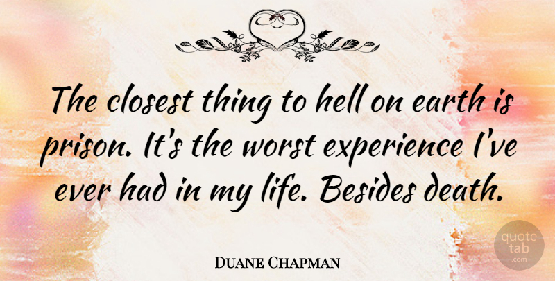 Duane Chapman Quote About Earth, Prison, Hell: The Closest Thing To Hell...