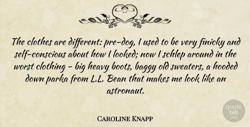 Caroline Knapp Quote About Baggy, Bean, Clothing, Heavy: The Clothes Are Different Pre...