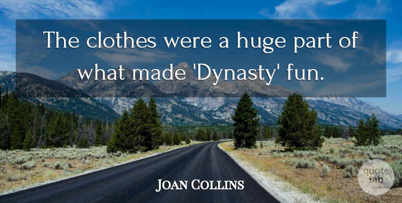 Joan Collins Quote About Fun, Clothes, Dynasty: The Clothes Were A Huge...
