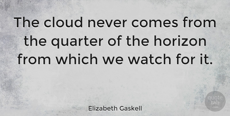 Elizabeth Gaskell Quote About Clouds, Watches, Horizon: The Cloud Never Comes From...
