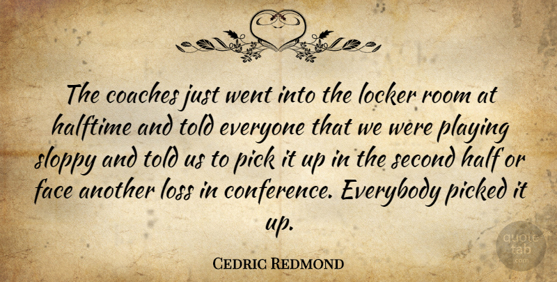 Cedric Redmond Quote About Coaches, Everybody, Face, Halftime, Locker: The Coaches Just Went Into...